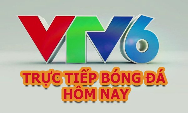 VTV6 Trực Tiếp Bóng Đá Hôm Nay 2021 Link Xem Nét Căng